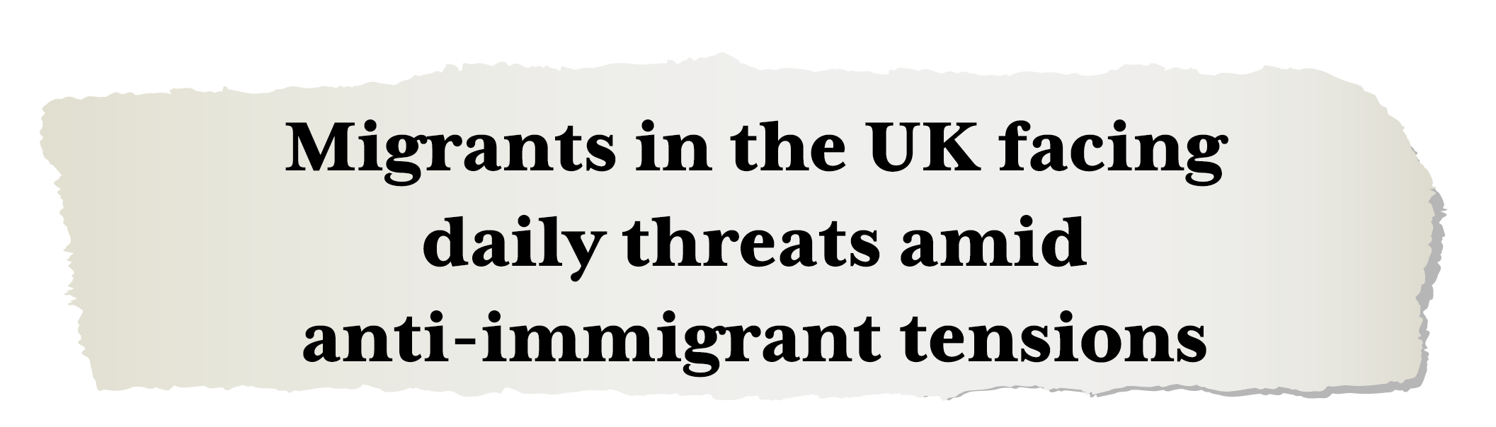 Migrants in the UK facing daily threats amid anti-immigration tensions